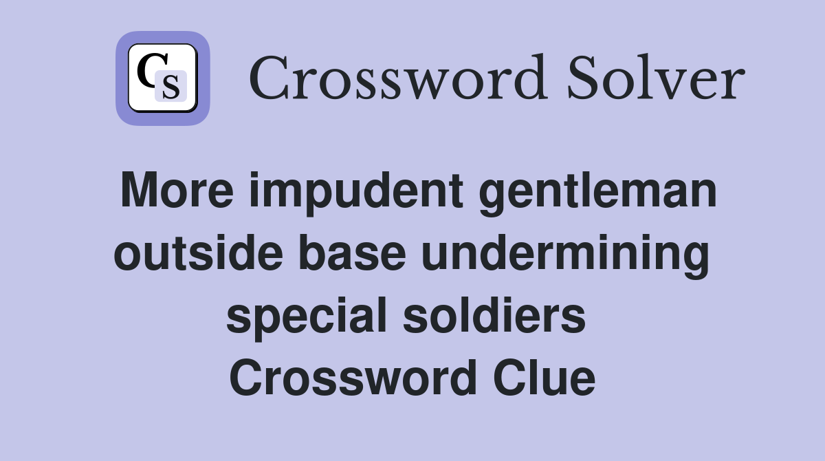 More impudent gentleman outside base undermining special soldiers  Crossword Clue