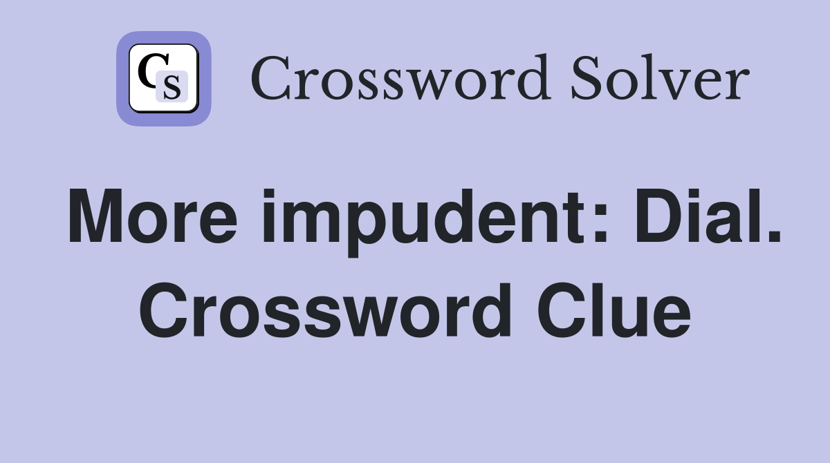 More impudent: Dial. Crossword Clue