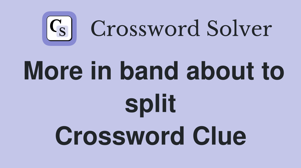 More in band about to split Crossword Clue