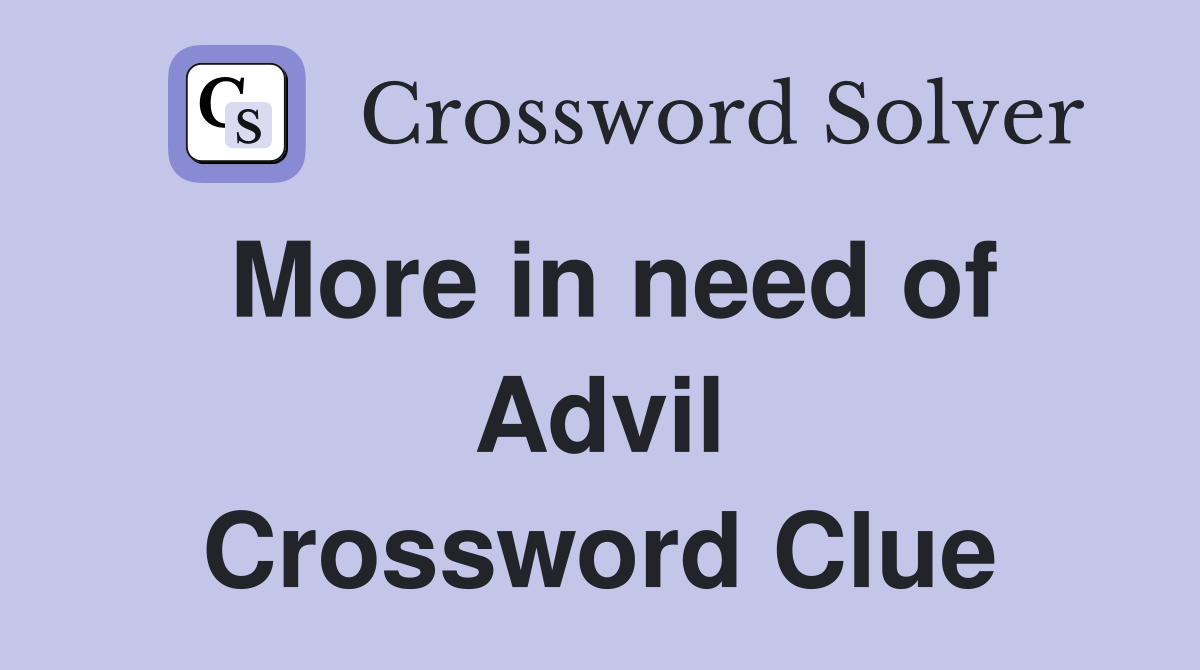 More in need of Advil Crossword Clue