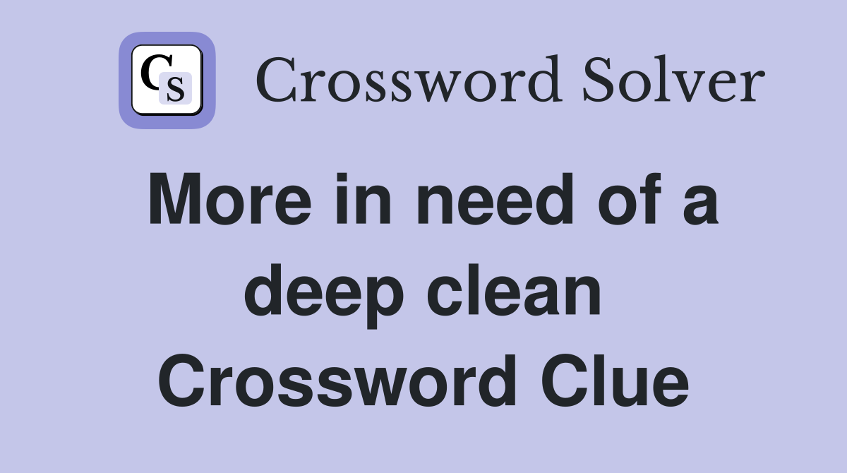 More in need of a deep clean Crossword Clue
