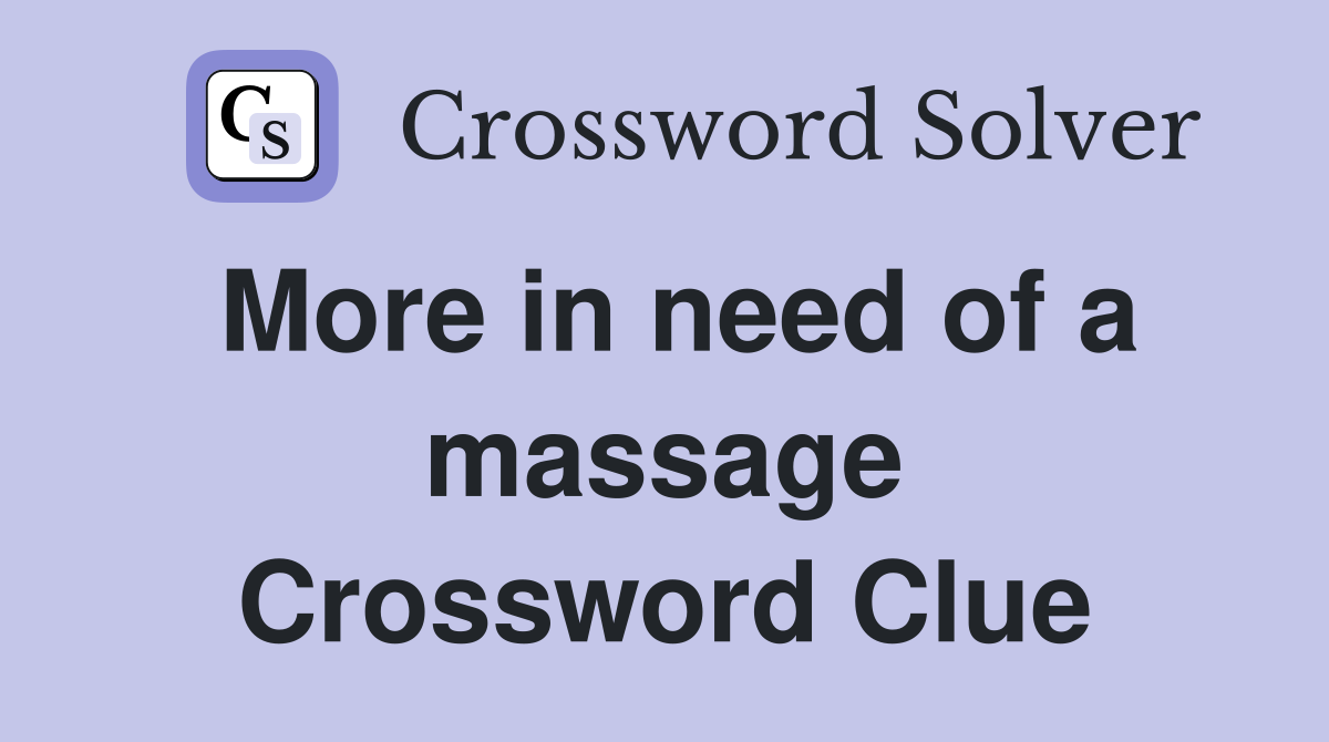 More in need of a massage Crossword Clue