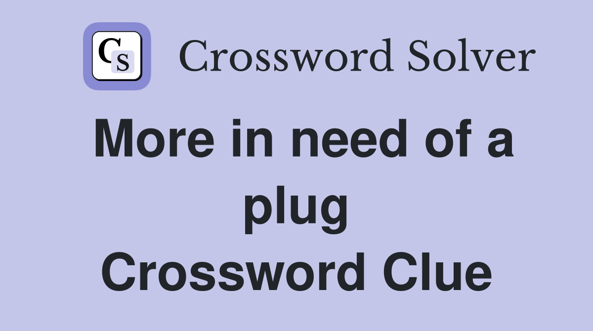 More in need of a plug Crossword Clue