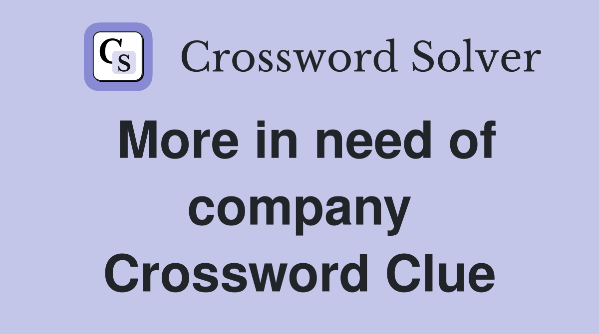 More in need of company Crossword Clue