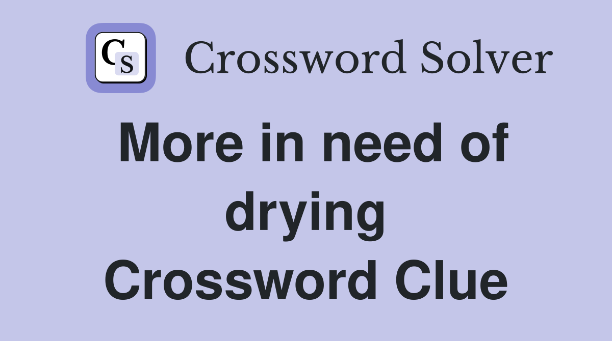 More in need of drying Crossword Clue