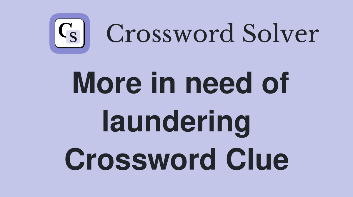 More in need of laundering Crossword Clue
