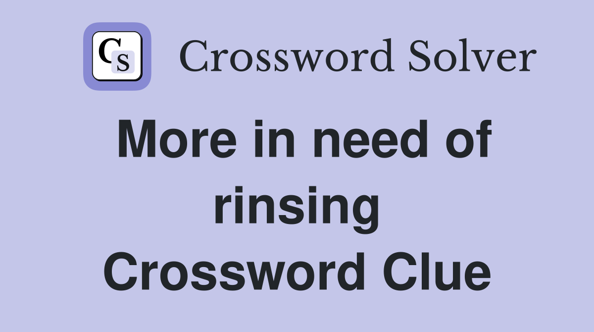 More in need of rinsing Crossword Clue