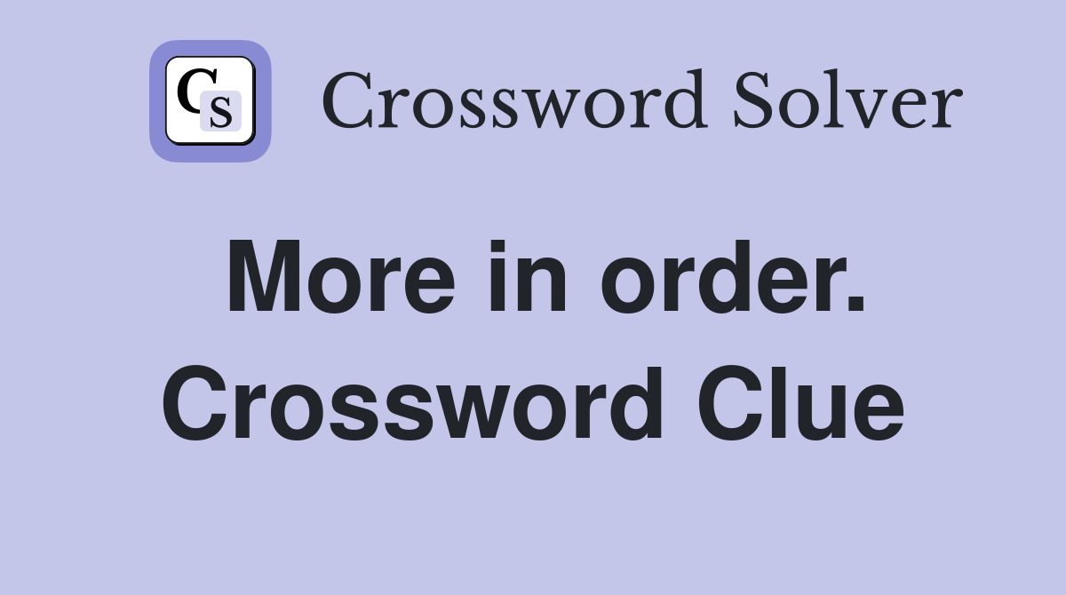 More in order. Crossword Clue