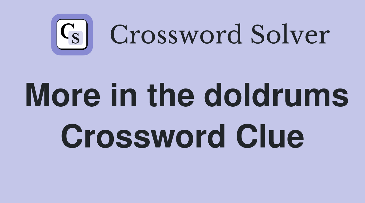 More in the doldrums Crossword Clue