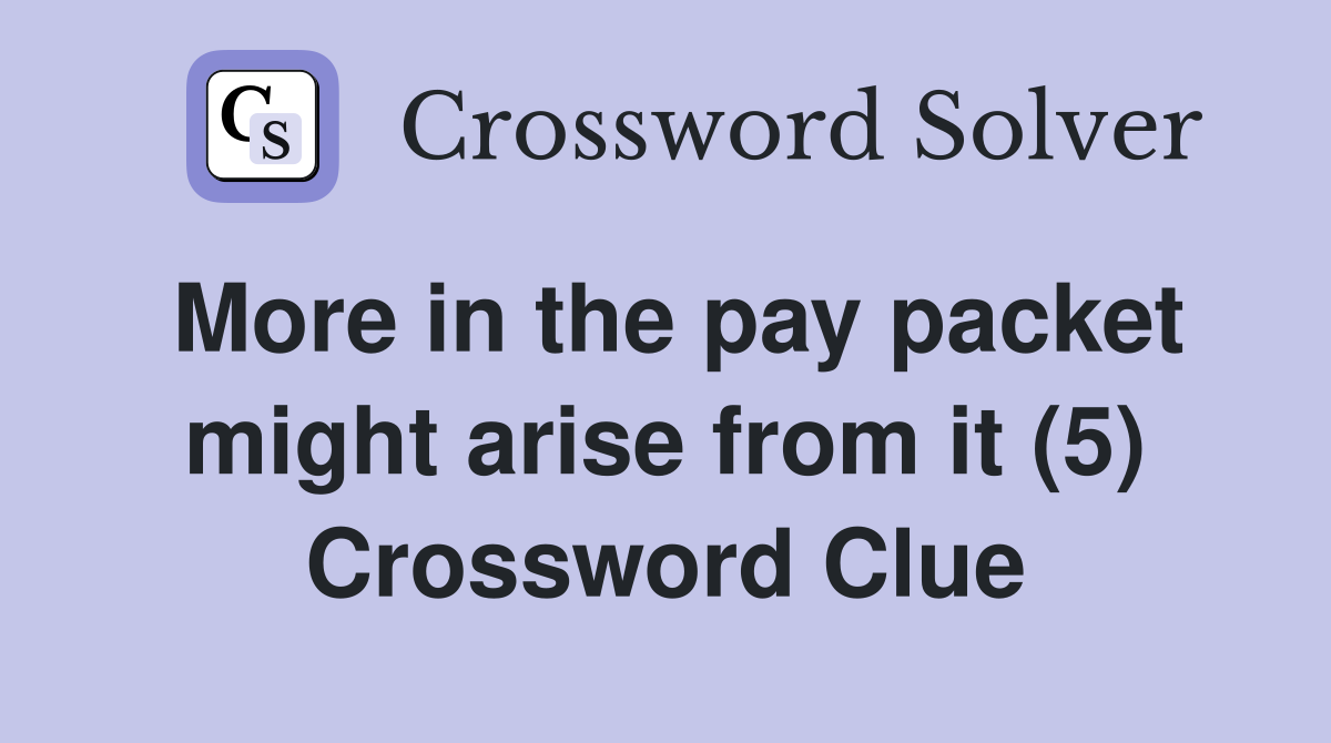 More in the pay packet might arise from it (5) Crossword Clue
