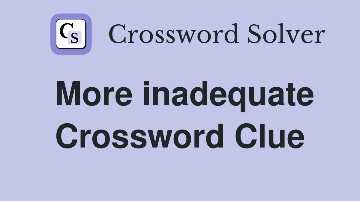 More inadequate Crossword Clue