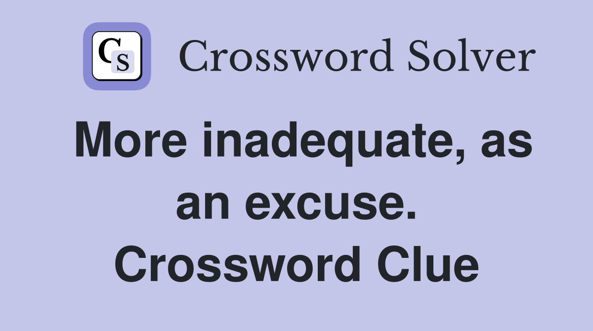 More inadequate, as an excuse. Crossword Clue