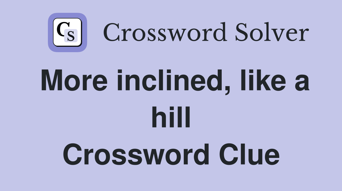 More inclined, like a hill Crossword Clue