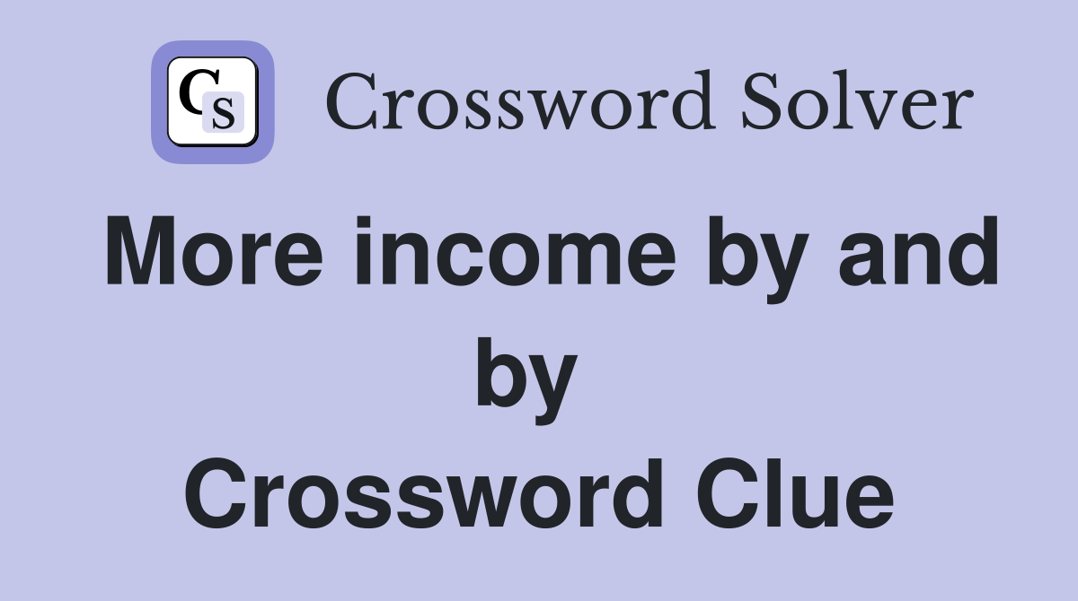 More income by and by  Crossword Clue
