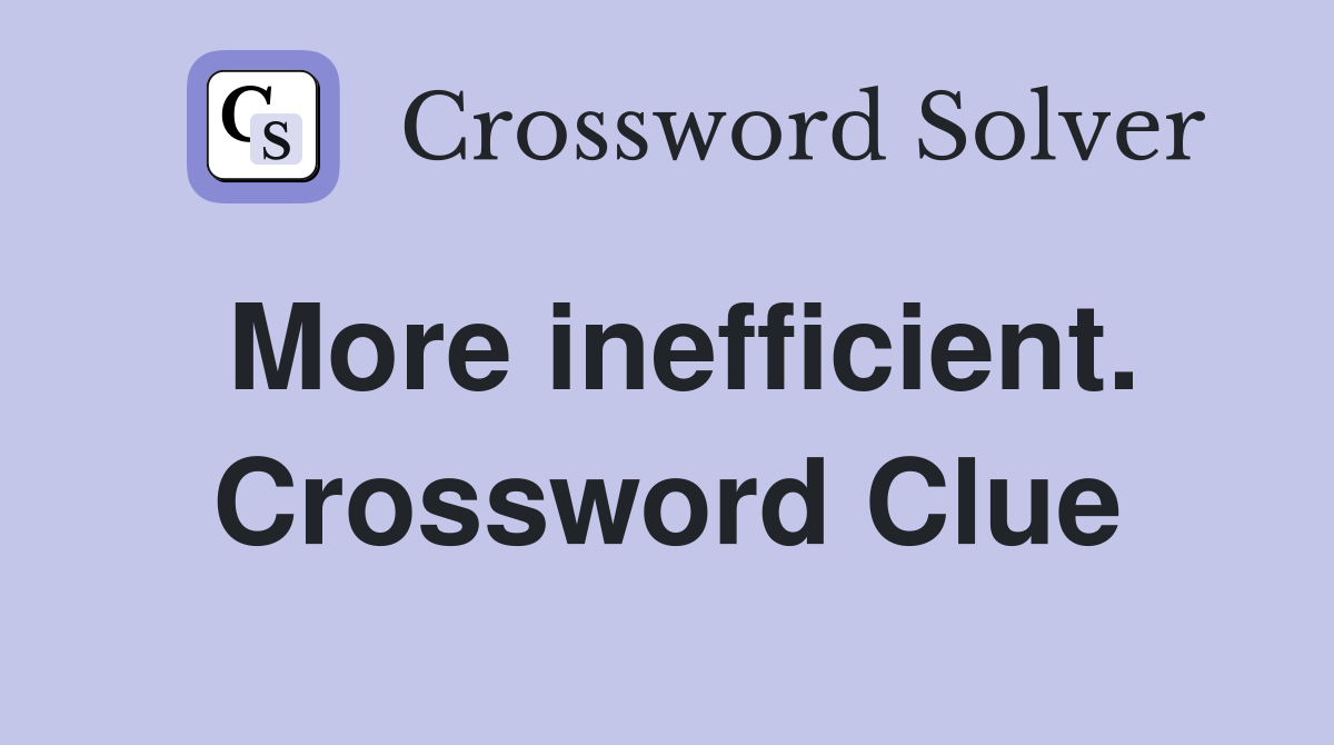 More inefficient. Crossword Clue
