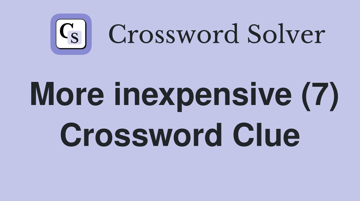 More inexpensive (7) Crossword Clue