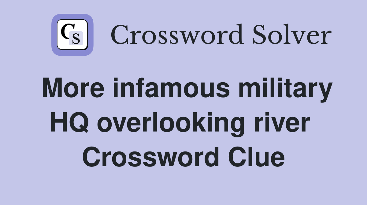 More infamous military HQ overlooking river  Crossword Clue