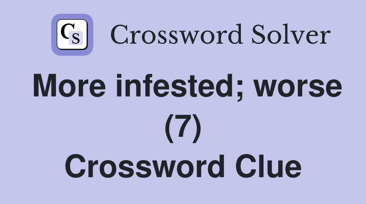 More infested; worse (7) Crossword Clue