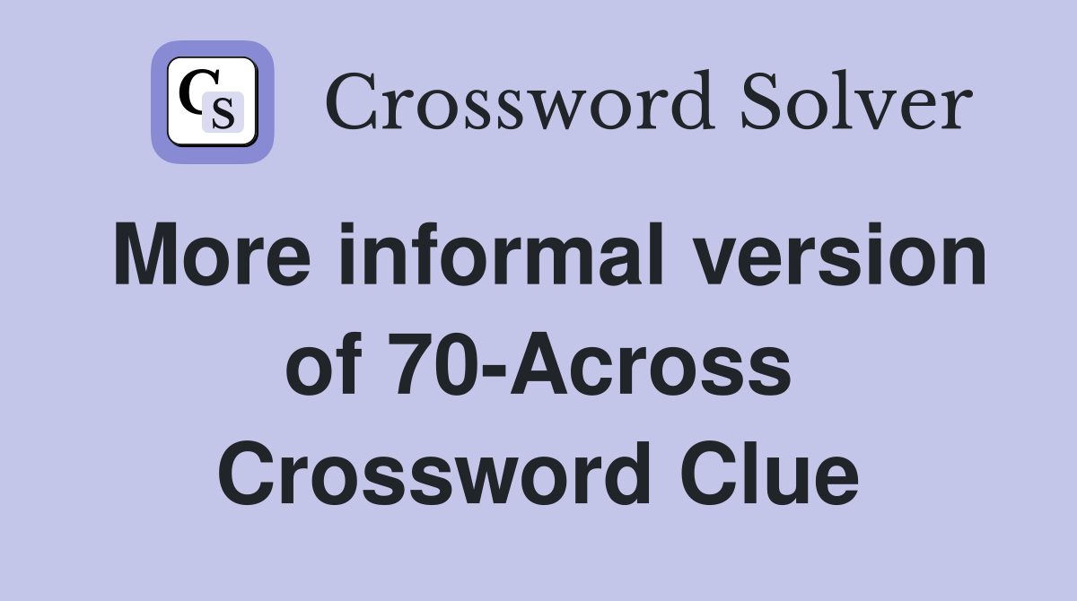 More informal version of 70-Across Crossword Clue