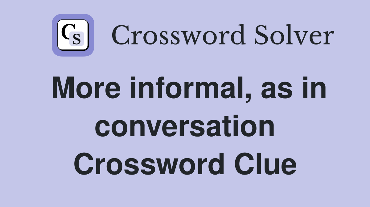 More informal, as in conversation Crossword Clue