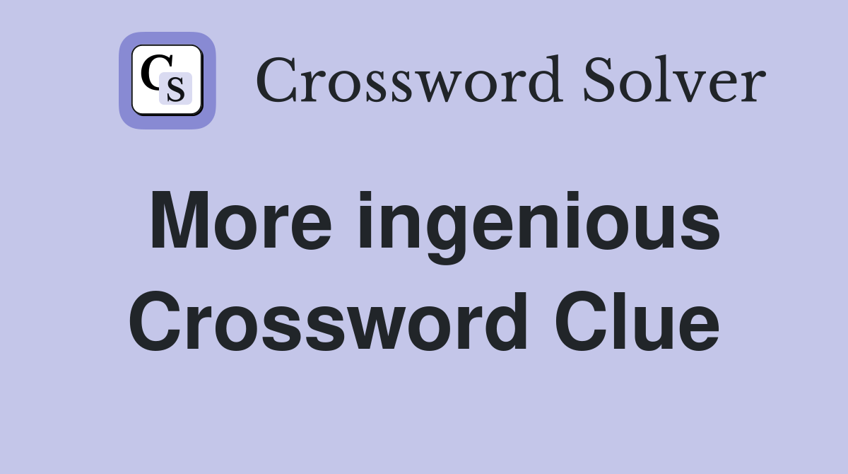 More ingenious Crossword Clue