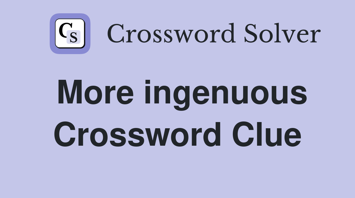 More ingenuous Crossword Clue