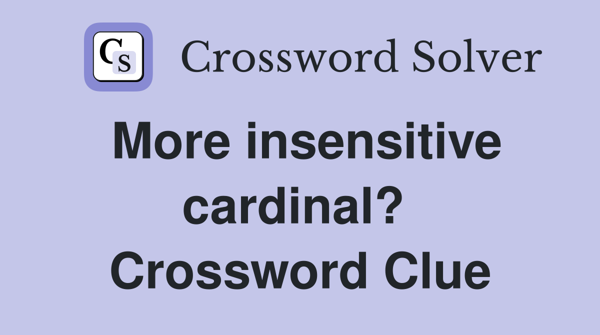 More insensitive cardinal?  Crossword Clue