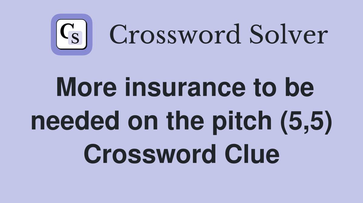 More insurance to be needed on the pitch (5,5) Crossword Clue