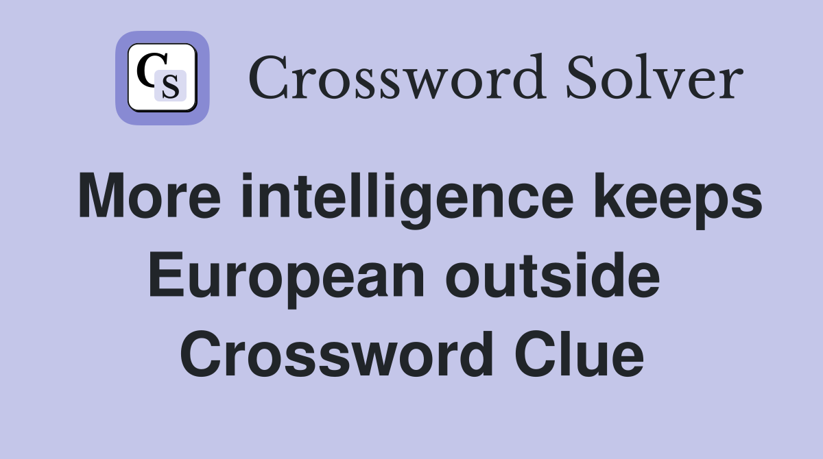 More intelligence keeps European outside  Crossword Clue
