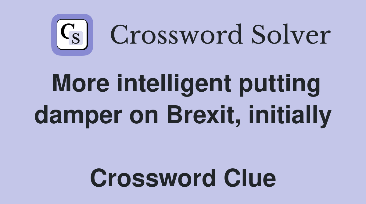 More intelligent putting damper on Brexit, initially  Crossword Clue