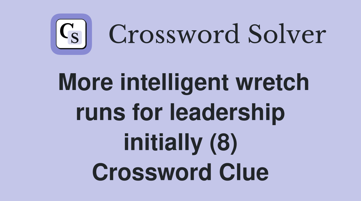 More intelligent wretch runs for leadership initially (8) Crossword Clue