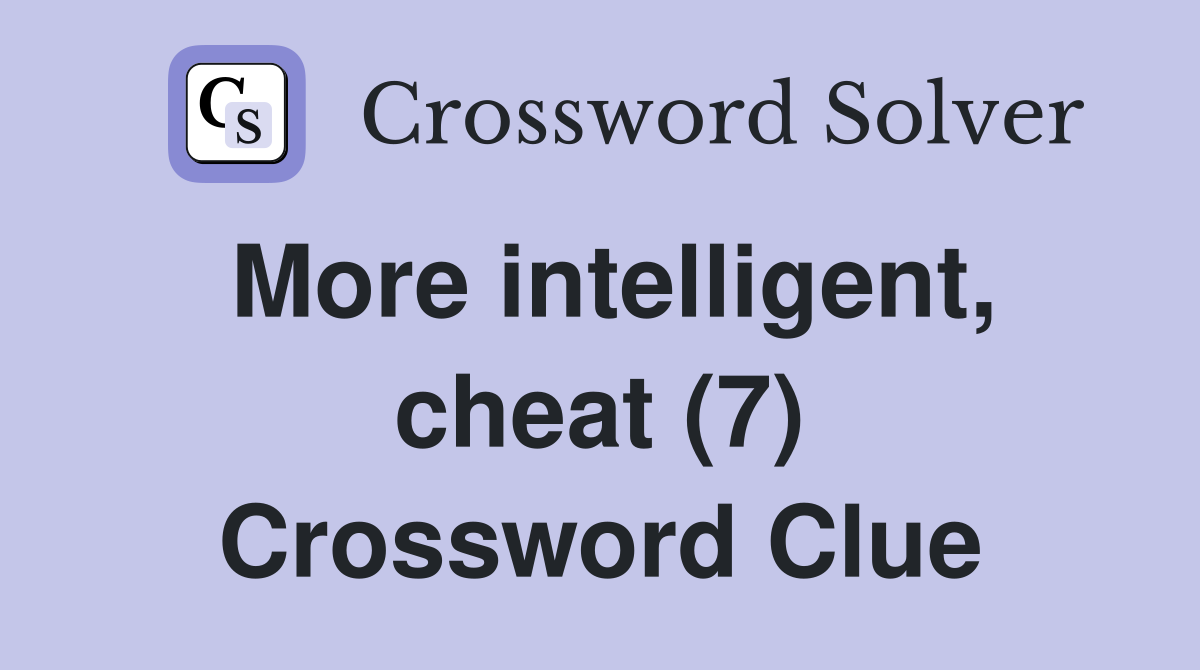 More intelligent, cheat (7) Crossword Clue