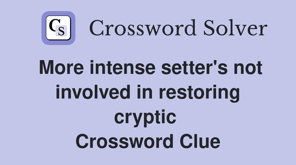 More intense setter's not involved in restoring cryptic  Crossword Clue