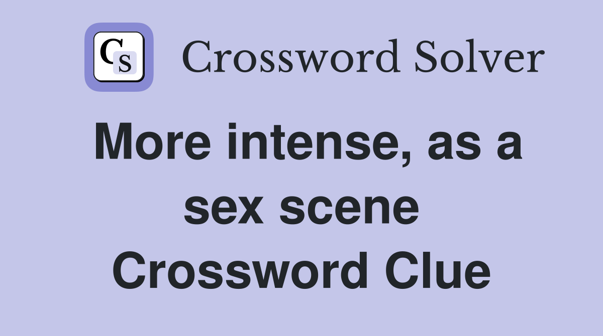 More intense, as a sex scene - Crossword Clue Answers - Crossword Solver