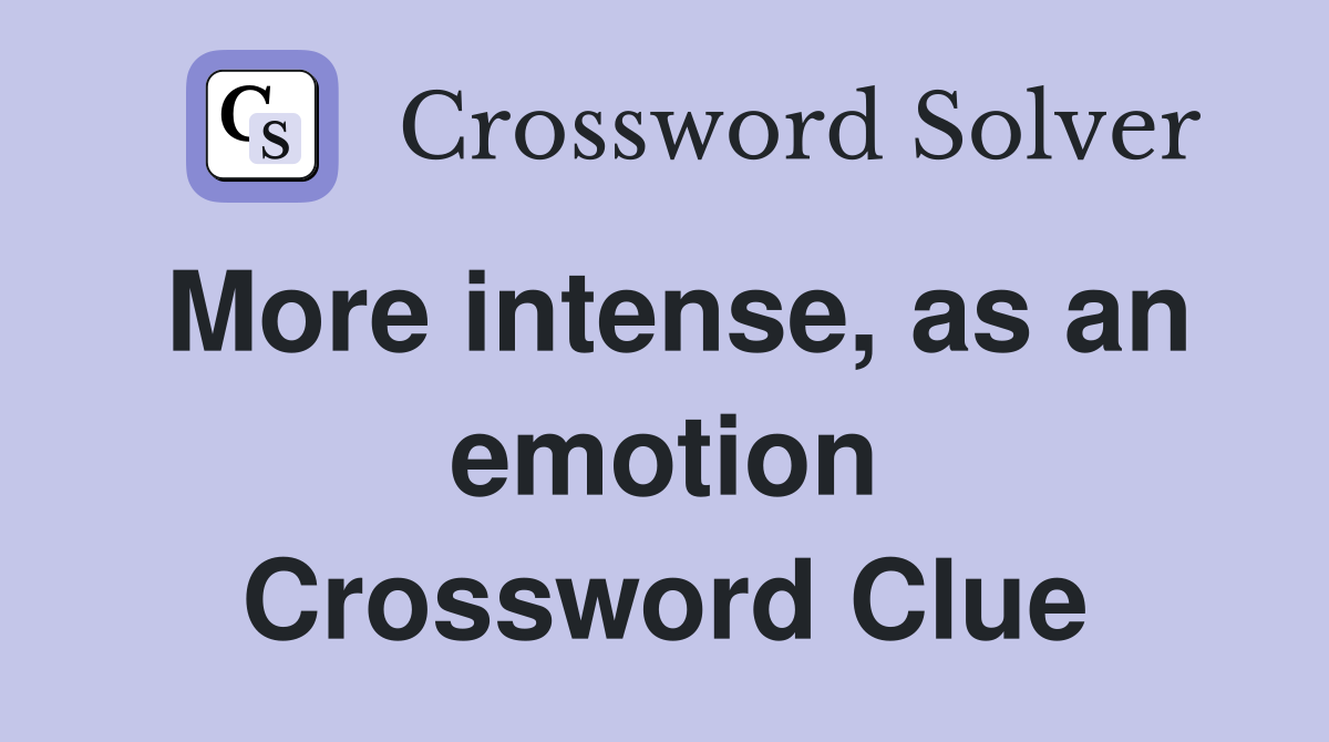 More intense, as an emotion Crossword Clue
