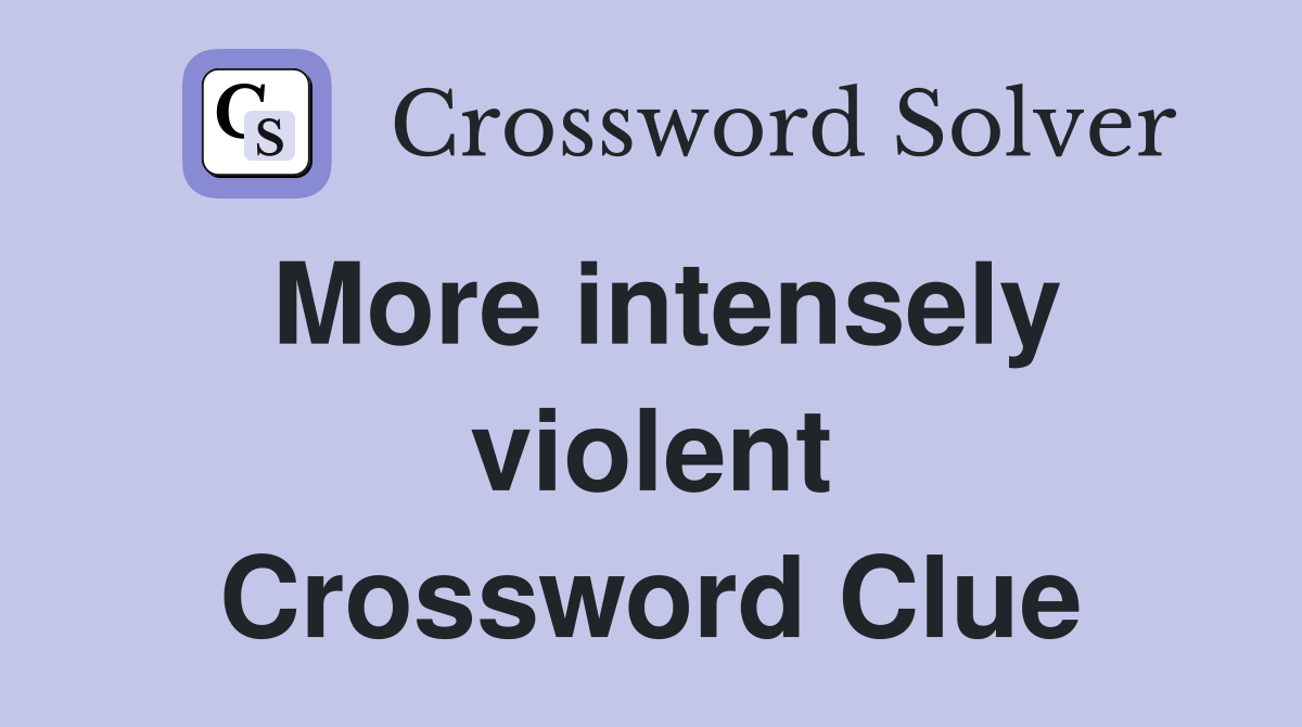 More intensely violent Crossword Clue