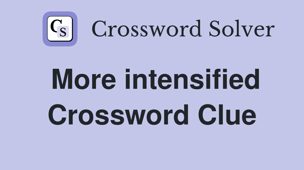 More intensified Crossword Clue