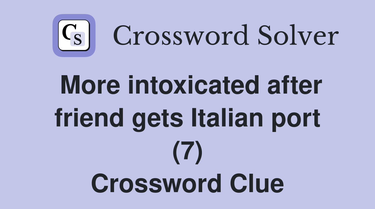 More intoxicated after friend gets Italian port (7) Crossword Clue
