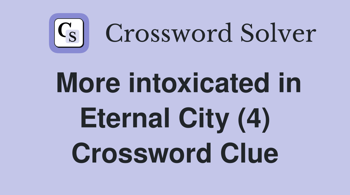 More intoxicated in Eternal City (4) Crossword Clue