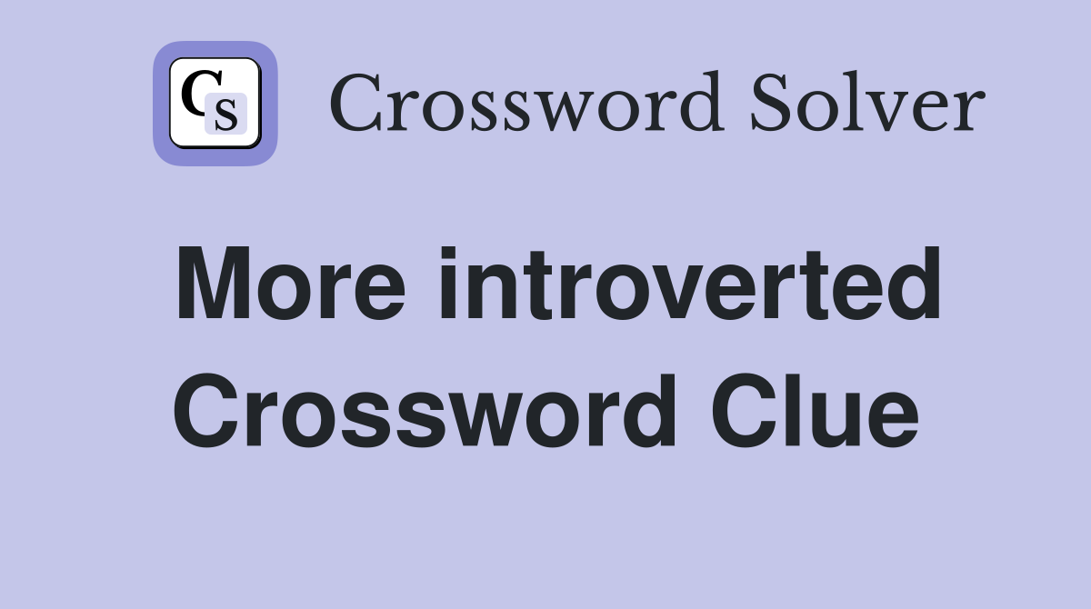 More introverted Crossword Clue