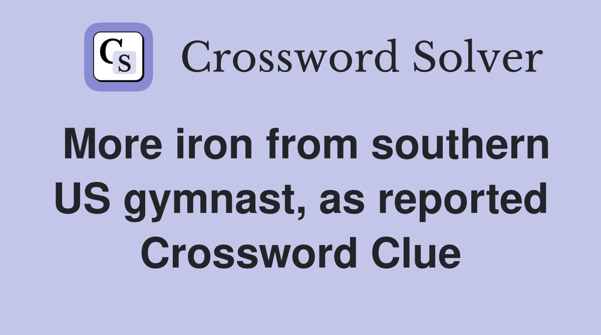 More iron from southern US gymnast, as reported Crossword Clue