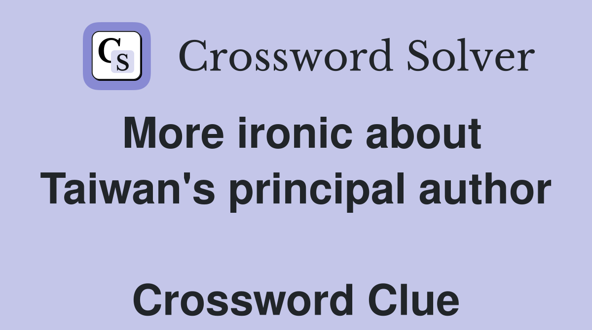 More ironic about Taiwan's principal author  Crossword Clue