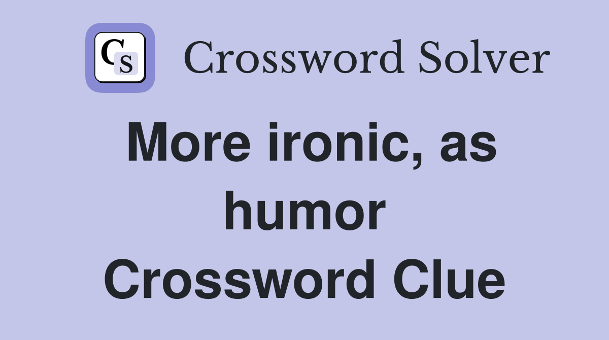 More ironic, as humor Crossword Clue