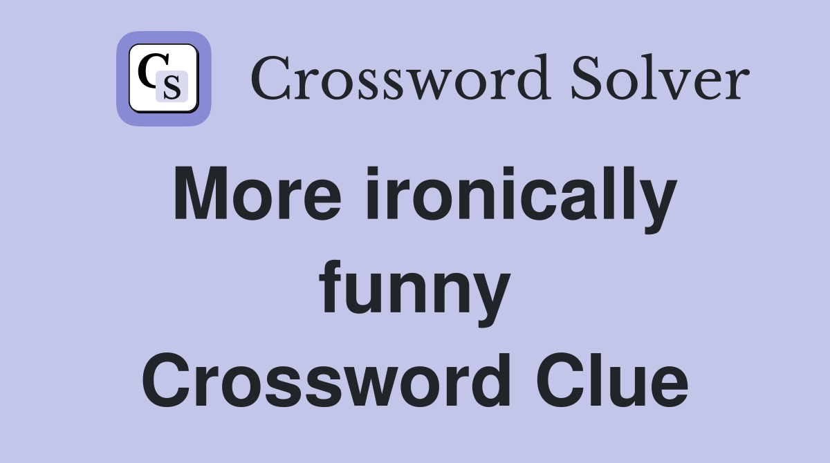 More ironically funny Crossword Clue