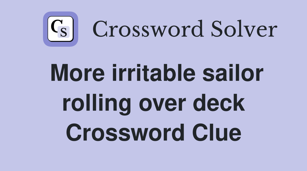 More irritable sailor rolling over deck Crossword Clue