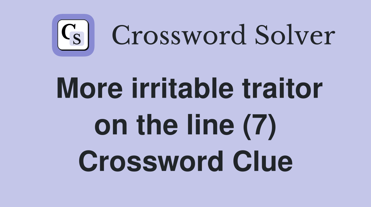 More irritable traitor on the line (7) Crossword Clue