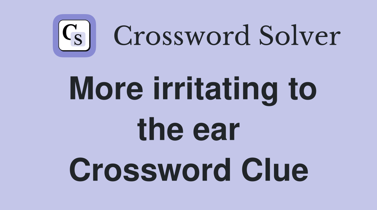 More irritating to the ear Crossword Clue