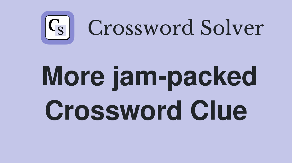 More jam-packed Crossword Clue