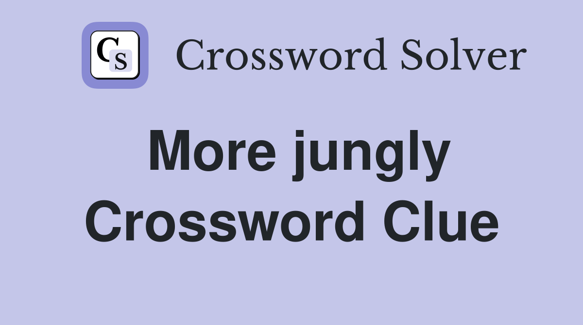 More jungly Crossword Clue