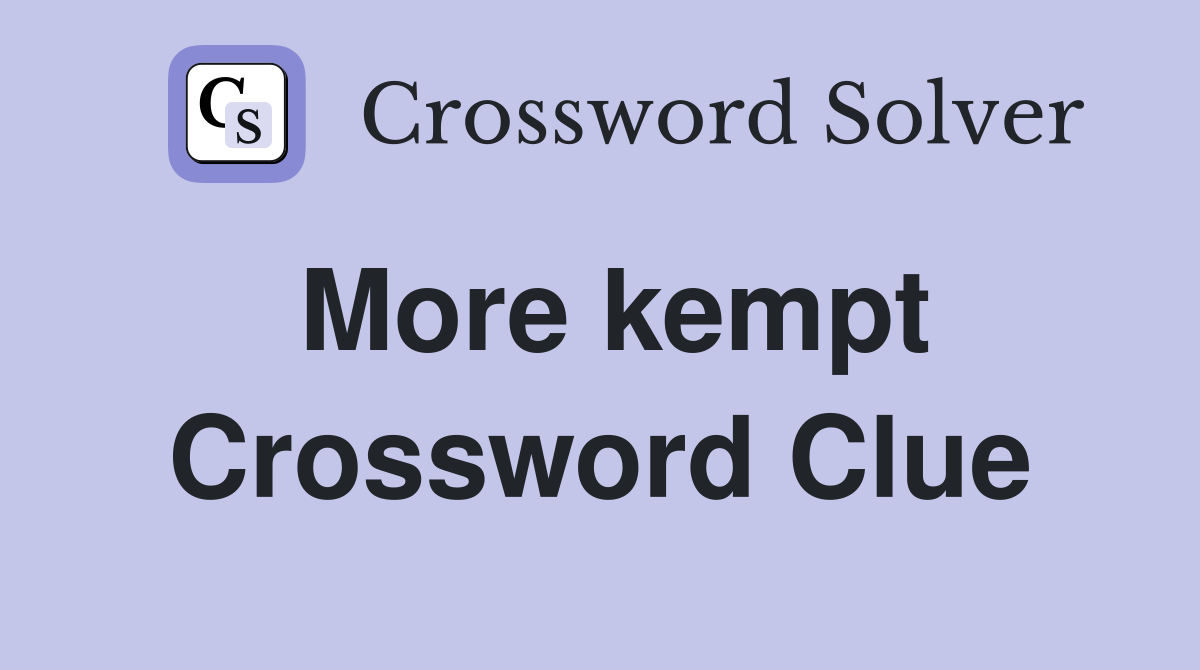 More kempt Crossword Clue